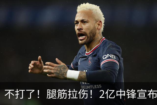 不打了！腿筋拉伤！2亿中锋宣布休战