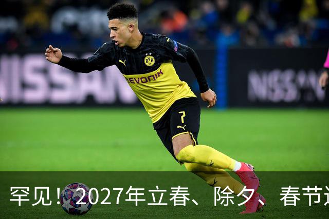 罕见！2027年立春、除夕、春节连撞三天，是不是最好的吉祥呢